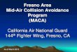 Fresno Area Mid-Air Collision Avoidance Program (MACA) · 2016. 11. 22. · (MACA) California Air National Guard 144th Fighter Wing, Fresno, CA As of March 2013 . Mid-Air Collision