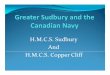 H.M.C.S. Sudbury And H.M.C.S. Copper CliffCopper Cliff and Mrs. Beaton accepted on behalf of the City. Sailor JJohn Hugghes of Sudburyy shows Copppper Cliff Mayyor Everett Collins