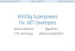 WinDbg Superpowers For .NET Developerssddconf.com/brands/sdd/library/WinDbg.pdf · 2017. 5. 11. · WinDbg Extensions •WinDbg ships with a number of useful extensions •Third-party