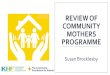 Review of community mothers programme · 2019. 4. 30. · Origins of Community Mothers Programme in Ireland • Walter Barker 1979 Bristol University • Childhood Development Programme