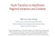 Youth Transition to Adulthood: Regional Variations and ... · Youth Transition to Adulthood: Regional Variations and Contexts Wei-Jun Jean Yeung Director, Centre for Family and Population