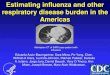 respiratory disease burden in the Americas Azziz...Estimating influenza and other respiratory disease burden in the Americas Eduardo Azziz-Baumgartner, Sara Mirza, Po-Yung, Chen, Wilfrido