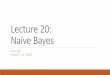 Lecture 20: Naïve Bayes - Stanford University...The issue with Maximum Likelihood Estimators!"#$=argmax The parameter !making observed sample the most likely is not always the “best”