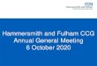 Hammersmith and Fulham CCG Annual General Meeting 6 … · 2020. 10. 6. · Welcome to Hammersmith and Fulham CCG’s Annual General Meeting 2 Today’s agenda: Welcome and AGM James