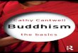 Buddhism: The Basics Cathy... · 2020. 1. 17. · as opposed to Buddhism as a religious path. The teachings may change little, but our knowledge and understandings of them change