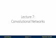 Lecture 7: Convolutional Networks - Electrical Engineering ...Lecture 7 -3-Our late policy is (from syllabus):-3 free late days-After that, late work gets 25% penalty per day-Thiswasdifficulttoimplement
