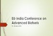 EU-India Conference on Advanced Biofuels · 2019. 5. 8. · Session 1: Opening Welcome by Mr. Sandeep Poundrik, Joint Secretary (Refinery), MoP&NG Opening speech by Mr Christopher