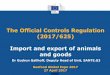 The Official Controls Regulation (625/2017) Import and export ......The Official Controls Regulation (2017/625) Import and export of animals and goods Seafood Global Expo 2017 27 April