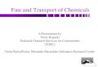 Fate and Transport of Chemicals - Kansas State University · 2012. 4. 23. · Fate and Transport of Chemicals A Presentation by Terrie Boguski Technical Outreach Services for Communities