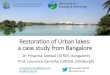 Restoration of Urban lakes · 2020. 9. 17. · Solving Bangalore Lakes problem Step #1: Create consensus through participatory lake visioning Step #2: Establish quantitative/ economically