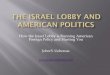 How the Israel Lobby is Running American Foreign Policy ... Lobby5.pdf · Iraq war promoted by Israel Lobby Not by oil companies (war hurts oil profits) Iraq was helping US contain