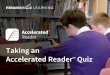 Taking an Accelerated Reader Quiz · Taking an Accelerated Reader quiz • Take the quiz within 24 hours. • There is no time limit to the questions. • If you do not understand