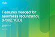 Features needed for seamless redundancy (P802.1CB)...destination per-VLAN, rather than the per-source only sequence number of PRP. • Interoperability between P802.1CB and ISO/IEC