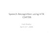 Speech Recognion using HTK CS4706 - Columbia Universityfadi/talks/old-HTK.pdf · 2008. 11. 4. · Outline • Speech Recognion • Feature Extracon • HMM – 3 basic problems •