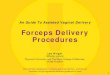 Forceps Delivery Procedures - GLOWM · 2014. 2. 24. · Forceps Delivery Procedures Lee Wright Midwifery Lecturer Plymouth University and The Royal College of Midwives, United Kingdom