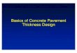 Basics of Concrete Pavement Thickness Design• Proper design and construction are absolutely necessary if the pavement is to perform. • Must be uniform throughout pavement’s life