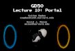 Lecture 10: Portal - CS50 CDNcdn.cs50.net/games/2018/spring/lectures/10/lecture10.pdf · 2018. 7. 1. · Lecture 10: Portal Colton Ogden cogden@cs50.harvard.edu David J. Malan malan@harvard.edu