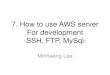 7. How to use AWS server For development -SSH, FTP, MySql-minhaenl/class/android_class/7. AWS.pdf · 2016. 2. 21. · 7. How to use AWS server For development-SSH, FTP, MySql-Minhaeng