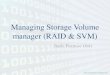 Managing Storage Volume manager (RAID & SVM) · 2013. 2. 11. · RAID 1: • RAID level uses mirroring (or duplexing) on two disks to provide a very basic level of disk fault tolerance