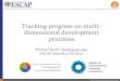 Tracking progress on multi- dimensional development · 2019. 5. 21. · Tracking progress on multi-dimensional development priorities Michael Bordt (bordt@un.org) ESCAP Statistics