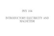 PHY 104 INTRODUCTORY ELECTRICITY AND MAGNETISM...Brief History on Early Advances in Electricity and Magnetism Oersted observed that an electric current produces a magnetic field. Faraday