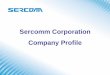Sercomm Corporation Company Profile Conference... · 2019. 5. 15. · Top 3 Supplier Worldwide for Wi-Fi CPE Top 3 Supplier Worldwide for FTTx Products Top 3 Supplier Worldwide for