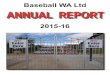 Baseball WA Ltd ANNUAL REPORT...BASEBALL WA OFFICE: Phone 1300 557 353 Postal Address PO Box 1489 CANNING VALE DC WA 6970 Office Address BARBAGALLO BALLPARK Ballpark cnr Nicholson