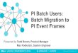 PI Batch Users: Batch Migration to PI Event Framescdn.osisoft.com/corp/en/media/presentations/2014/EMEA... · 2014. 10. 1. · PI Cloud Connect – Event Exchange s [2H2015] PI Notifications