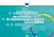 Atingerea - European Commission · 2019. 7. 12. · ATINGEREA OBIECTIVULUI DE NEUTRALITATE CLIMATICĂ PÂNĂ ÎN 2050 5 Schimbările climatice sunt o realitate Schimbările climatice