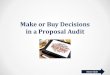 Make or Buy Decisions in a Proposal Audit'Make or Buy Decisions in a Proposal Audit. Previous Slide Next Slide Table of Contents Risk Assessment –Research and Planning Risk Assessment