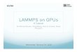 LAMMPS on GPUs...Porting LAMMPS to GPUs Still largely a research effort Marc Adams (Nvidia) Pratul Agarwal (ORNL) Sarah Anderson (Cray) Mike Brown (Sandia) Paul Crozier (Sandia) Massimiliano