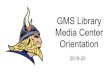 GMS Library Media Center Orientation...GMS Media Center Open for Students Monday - Friday 7:50 am - 3:15 pm Open before school until 8am bell and after school for book return and checkout