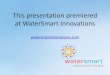 This presentation premiered at WaterSmart Innovations · 2018. 10. 4. · This presentation premiered . at WaterSmart Innovations . w. atersmartinnovations.com . ... (assumes total