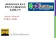 BEGINNER EV3 PROGRAMMING LESSON...BEGINNER EV3 PROGRAMMING LESSON By: Droids Robotics Topics Covered: Display Block LESSON OBJECTIVES 1. Learn to use the Display Block to display text