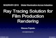 Ray Tracing Solution for Film Production Renderingcgg.mff.cuni.cz/~jaroslav/gicourse2010/giai2010-02...Ray Tracing Solution for Film Production Rendering Marcos Fajardo marcos@solidangle.com