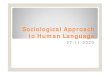 Sociological Approach to Human Language · 2020. 11. 27. · What is Sociolinguistics? [ˌsəuʃɪəulɪŋ'gwɪstɪks] or [ˌsəʊsɪəʊlɪŋ'gwɪstɪks]ŠIt also studies how language