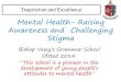 Mental Health- Raising Awareness and Challenging Stigma...Mental Health- Raising Awareness and Challenging Stigma Bishop Vesey’s Grammar School Ofsted 2014: “This school is a pioneer