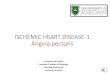 ISCHEMIC HEART DISEASE-1 Angina pectoris · 2020. 10. 7. · Pathogenesis of unstable angina critical stenosis with superimposed Acute Plaque Change: 1-plaque disruption 2- partial