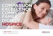 COMPASSION EXCELLENCE COMFORT FAMILY DIGNITY HOSPICE · This place is a hospice. This care is hospice palliative care. This is the better ending we all deserve. 5. DYING ... NURSE,