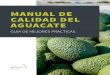 MANUAL DE CALIDAD DEL AGUACATE - Hass Avocado Board · 2014. 10. 1. · Un sistema de gestión de calidad de fruta no solo debe considerar protocolos que se deben implementar dentro