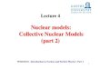 Nuclear models: Collective Nuclear Models (part 2)atlas.physics.arizona.edu/~shupe/Indep_Studies_2015/... · 2014. 1. 26. · surface low energy excitations have a collective origin