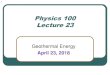Physics 100 Lecture 23Physics 100 Lecture 23 Geothermal Energy ... Geysers • Hot springs 4. Hot Water Geothermal System One of 21 geothermal power plants called The Geysers in northern