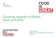 Growing exports of British food and drinkd3hip0cp28w2tg.cloudfront.net/uploads/2016-12/... · Growing exports of British food and drink Tim Render Head of the Great British Food Unit