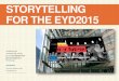 STORYTELLING FOR THE EYD2015 · Storytelling as a means of fostering identity, memory and action, is a key tool to achieve the EYD2015 objectives (see Decision No 472/2014/EU of 16