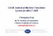 CASIA Statistical Machine Translation System for IWSLT 2008...BTEC task for Chinese-English. NLPR, CAS-IA 2008-10-23 4 System overview Using multiple translation engines Rescore the