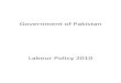 Government of Pakistan20of...Government!of!Pakistan !!!!! Labour!Policy !2010 ! i!! PREFACE Since creation of Pakistan, five labour polices have been announced by the governments in