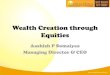 Wealth Creation through Equitiesthecfpaspirantclubindia.com/wp-content/uploads/2015/01/...Wealth Creation through Equities Aashish P Somaiyaa Managing Director & CEO Understanding