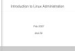 Introduction to Linux Administration...Gentoo Installation Setup overview – Download stage3.tar.bz2 – Download portagelatest.tar.bz2 – Unpack these files in the destination drive