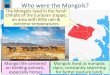 Who were the Mongols? - MRS. WARDEN'S WORLD HISTORY · 2018. 12. 4. · After the death of Genghis Khan, the Mongol Empire was divided into 4 major khanates each ruled by a son or