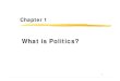 What is Politics? - Webs Science II/Chapter 1.pdf · 3 Defining politics • Politics in its broadest sense, is the activity through which people make, preserve and amend the general